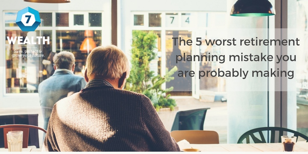 The 5 worst retirement planning mistakes you are probably making - 7Wealth