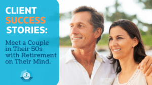 Client Success Stories: Meet a Couple in Their 50s with Retirement on Their Mind